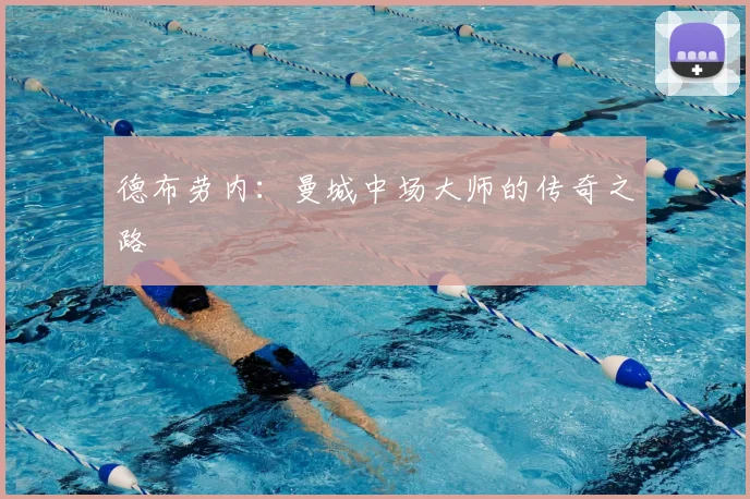 德布劳内：曼城中场大师的传奇之路