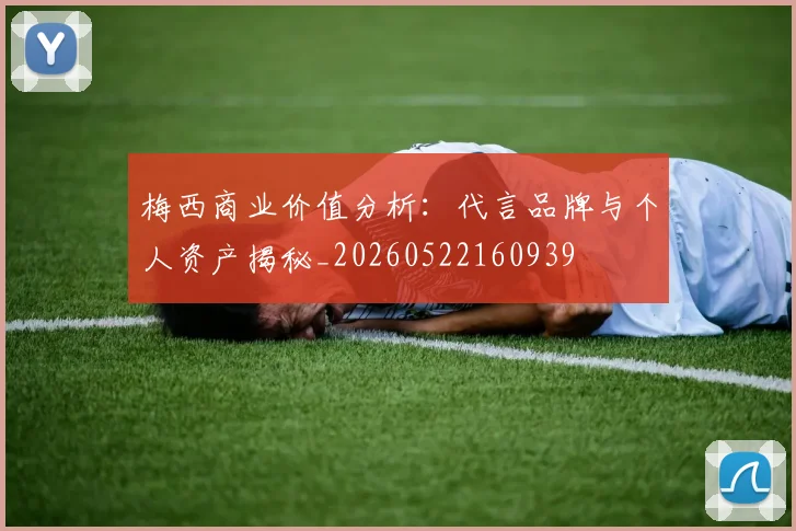 梅西商业价值分析：代言品牌与个人资产揭秘_20260522160939
