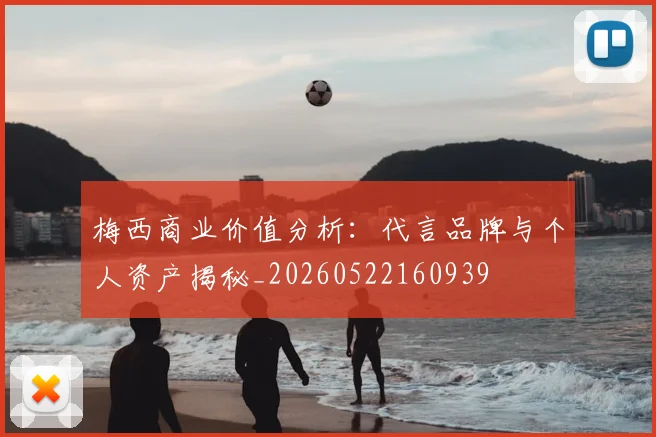 梅西商业价值分析：代言品牌与个人资产揭秘_20260522160939